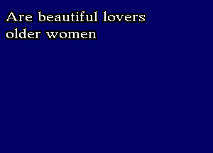 Are beautiful lovers
older women