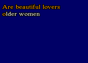 Are beautiful lovers
older women