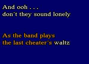 And 0011 . . .
don't they sound lonely

As the band plays
the last cheater's waltz