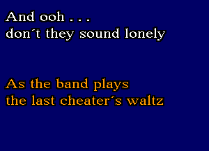 And 0011 . . .
don't they sound lonely

As the band plays
the last cheater's waltz