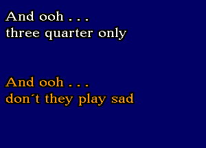 And 0011 . . .
three quarter only

And ooh . . .
don't they play sad