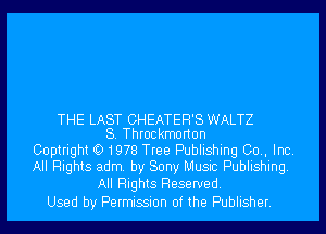 THE LAST CHEATER'S WALTZ
S. Throckmorton

Coptright O 1978 Tree Publishing 00., Inc.
All Rights adm. by Sony Music Publishing.

All Rights Reserved.
Used by Permission of the Publisher.