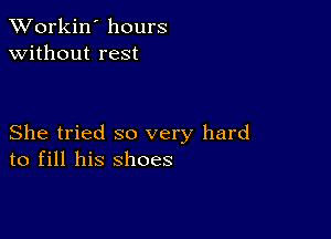 Workin' hours
without rest

She tried so very hard
to fill his shoes