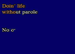 Doin' life
without parole