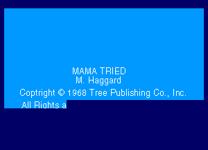 MAMA TRIED

M Haggard
Coptnght O 1968 Tree Publlshing Co. Inc
All Riohts a