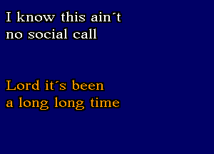 I know this ain't
no social call

Lord it's been
a long long time