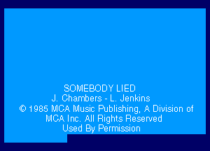 SOMEBODY LIED
J. Chambers - L. Jenkins
(D1985 MOA Music Publishing, A Division of
MCA Inc. All Rights Reserved
Used By Permissuon