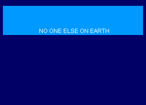 NO ONE ELSE ON EARTH