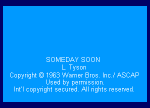 SOMEDAY SOON
L Tyson
Copyright 1963 Warner Bros. Inc! ASCAP

Used by permission,
Int'l copyright setured. All rights reserved.