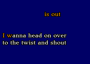 I wanna head on over
to the twist and shout