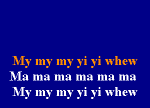 NIy my my yi yi whew
NIa ma ma ma ma ma
NIy my my yi yi whew