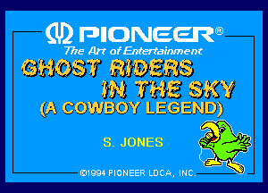 (U) FDIIDNEEW

7715- A)? ofEntertainment

GHOST RIDERS
ZN THE SKY
(A COWBOY LEGEND)

P
O

S. JONES 3 Va

ad- 3x
0199 PIONEER LUCA, INC