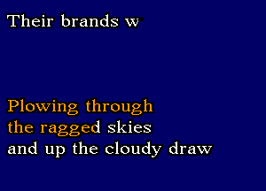 Their brands w

Plowing through
the ragged skies
and up the cloudy draw