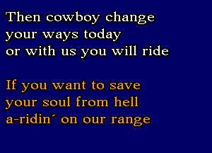 Then cowboy change
your ways today
or with us you will ride

If you want to save
your soul from hell
a-ridin' on our range