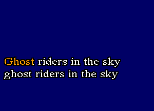 Ghost riders in the sky
ghost riders in the sky