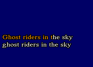 Ghost riders in the sky
ghost riders in the sky