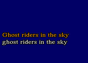 Ghost riders in the sky
ghost riders in the sky