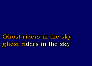 Ghost riders in the sky
ghost riders in the sky