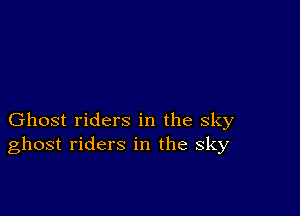 Ghost riders in the sky
ghost riders in the sky