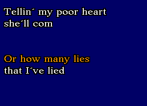 Tellin' my poor heart
she'll com

Or how many lies
that I've lied