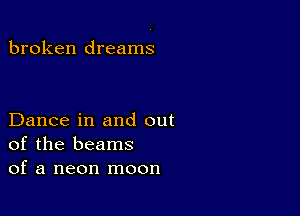 broken dreams

Dance in and out
of the beams
of a neon moon