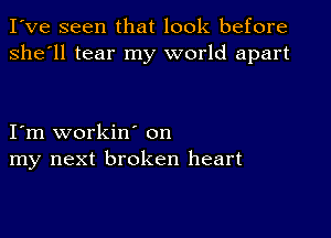 I've seen that look before
she'll tear my world apart

I'm workin' on
my next broken heart