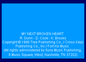 MY NEXT BROKEN HEART
R. Dunn - D. Cook- K. Brooks
Copyright01990 Tree Publishing 00., I Cross Keys
Publishing 00., Inc! Fort Kix Music
(All rights administered by Sony Music Publishing,

8 Music Square, West, Nashville, TN 37202)