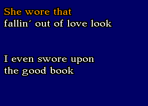 She wore that
fallin' out of love look

I even swore upon
the good book