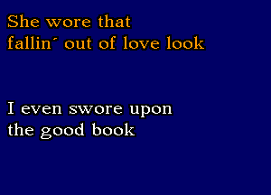 She wore that
fallin' out of love look

I even swore upon
the good book