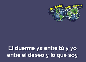 El duerme ya entre tLi y yo
entre eI deseo y lo que soy