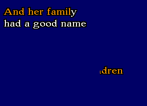 And her family
had a good name