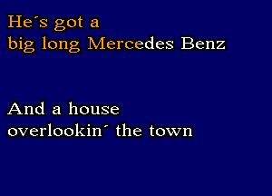 He's got a
big long Mercedes Benz

And a house
overlookin' the town