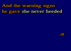 And the warning signs
he gave she never heeded