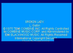 BROKEN LADY
L Gallm

Q1975 TEMI COMBINE INC All Rights Controlled
by COMBINE MUSIC CORP and Administered by
EMI BLACKWOOO MUSIC All Rights Reserved

International Copyright SecurrM

IIAAAP'I. .HA'na' AAAAAA