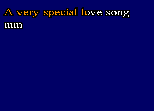 A very special love song
mm