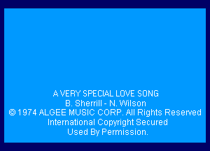 AVERY SPECIAL LOVE SONG
8 Shemll - N. Wilson
1974 ALGEE MUSIC CORP. All Rights Reserved

International Copyright Secured
Used By Permission