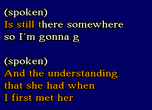 (spoken)
13 still there somewhere
so I'm gonna g

(spoken)

And the understanding
that she had when

I first met her