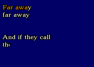 Far away
far away

And if they call
thl