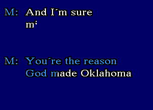 M2 And I'm sure

m1

M2 You're the reason
God made Oklahoma