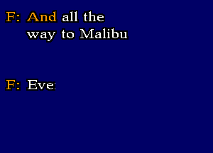 F2 And all the
way to Malibu