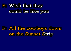 z XVish that they
could be like you

2 All the cowboys down
on the Sunset Strip