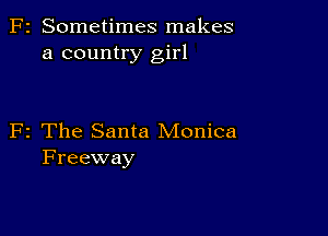 F2 Sometimes makes
a country girl

F2 The Santa Monica
Freeway