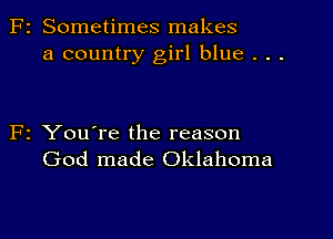 2 Sometimes makes
a country girl blue . . .

2 You're the reason
God made Oklahoma