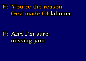 F2 You're the reason
God made Oklahoma

F2 And I'm sure
missing you