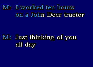 M2 I worked ten hours
on a John Deer tractor

M2 Just thinking of you
all day