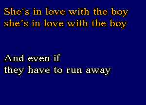 She's in love with the boy
she's in love With the boy

And even if
they have to run away