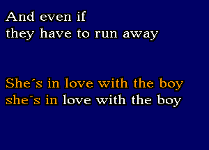 And even if
they have to run away

She's in love with the boy
she's in love with the boy