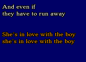 And even if
they have to run away

She's in love with the boy
she's in love with the boy