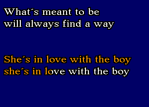 TWhat's meant to be
will always find a way

She's in love with the boy
she's in love with the boy