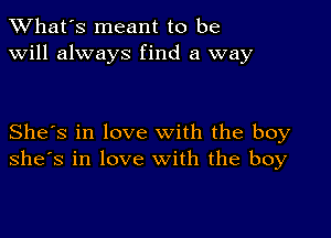 TWhat's meant to be
will always find a way

She's in love with the boy
she's in love with the boy